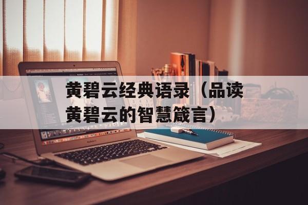 黄碧云经典语录（品读黄碧云的智慧箴言）-第1张图片-