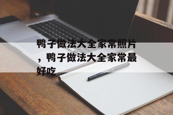 鸭子做法大全家常照片，鸭子做法大全家常最好吃-第1张图片-