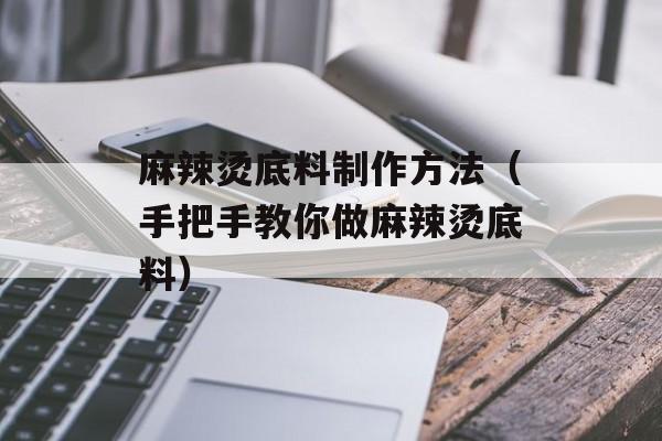 麻辣烫底料制作方法（手把手教你做麻辣烫底料）-第1张图片-