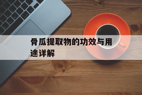 骨瓜提取物的功效与用途详解-第1张图片-