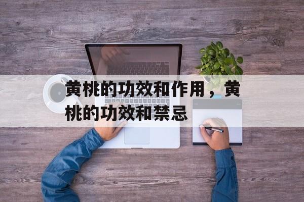 黄桃的功效和作用，黄桃的功效和禁忌-第1张图片-