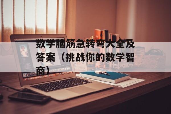 数学脑筋急转弯大全及答案（挑战你的数学智商）-第1张图片-