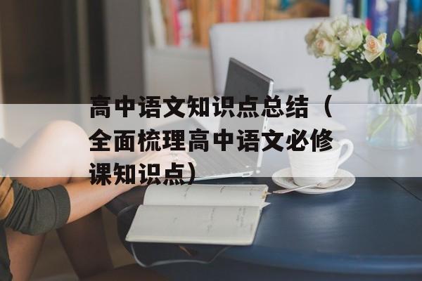 高中语文知识点总结（全面梳理高中语文必修课知识点）-第1张图片-