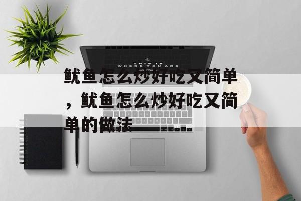 鱿鱼怎么炒好吃又简单，鱿鱼怎么炒好吃又简单的做法-第1张图片-
