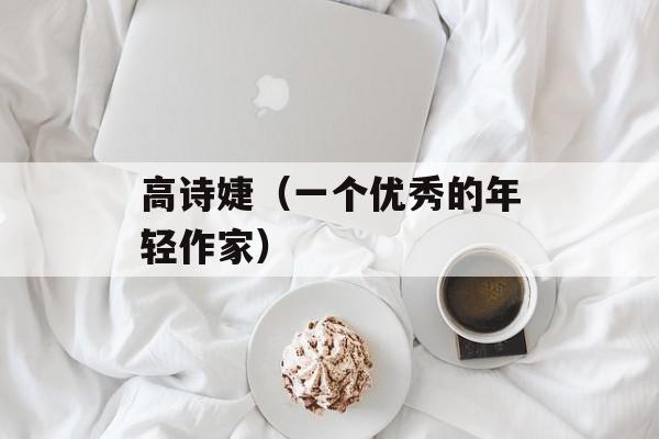 高诗婕（一个优秀的年轻作家）-第1张图片-