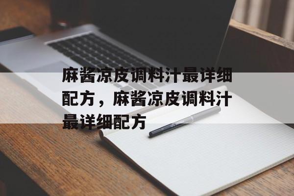 麻酱凉皮调料汁最详细配方，麻酱凉皮调料汁最详细配方-第1张图片-