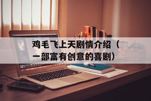 鸡毛飞上天剧情介绍（一部富有创意的喜剧）-第1张图片-