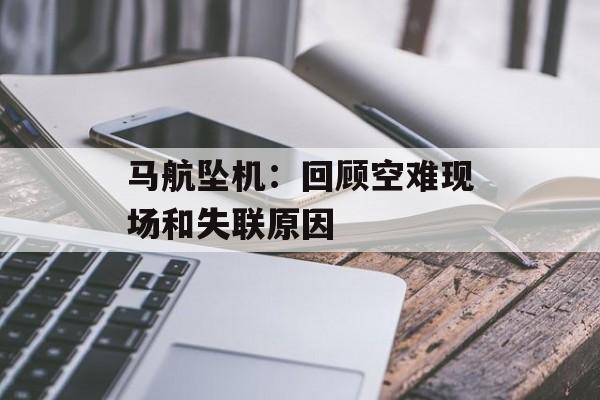 马航坠机：回顾空难现场和失联原因-第1张图片-