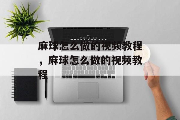 麻球怎么做的视频教程，麻球怎么做的视频教程-第1张图片-