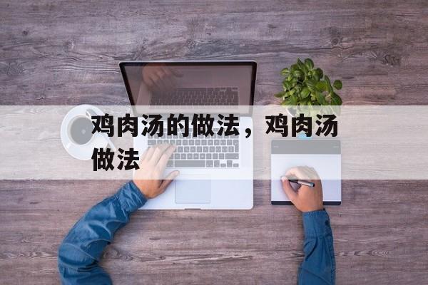 鸡肉汤的做法，鸡肉汤做法-第1张图片-