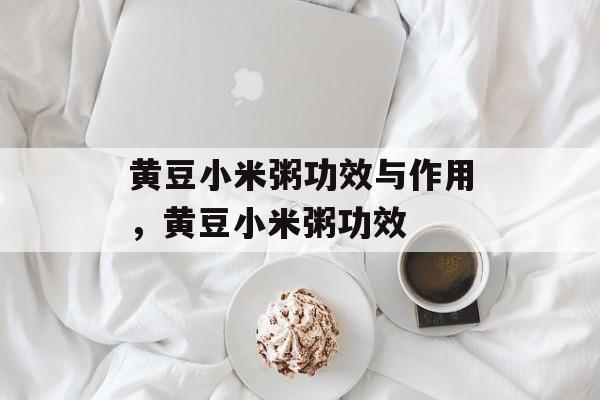 黄豆小米粥功效与作用，黄豆小米粥功效-第1张图片-