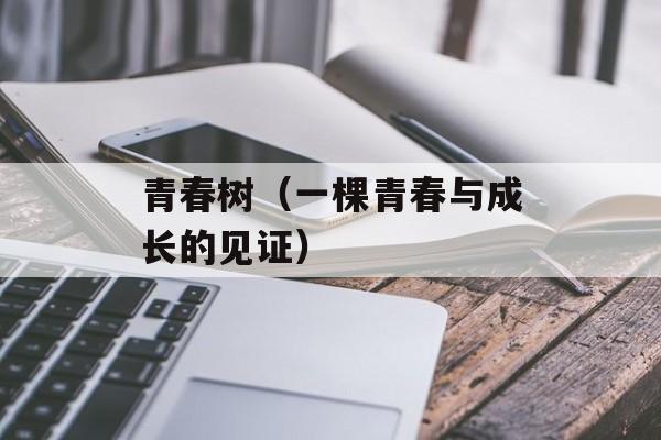 青春树（一棵青春与成长的见证）-第1张图片-