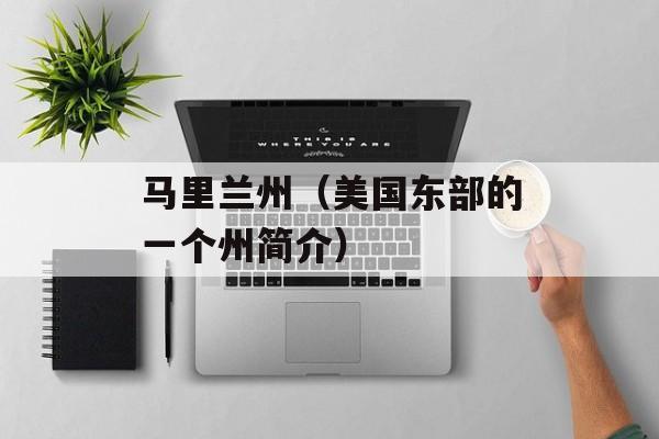 马里兰州（美国东部的一个州简介）-第1张图片-