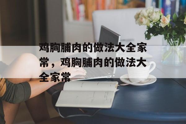 鸡胸脯肉的做法大全家常，鸡胸脯肉的做法大全家常-第1张图片-