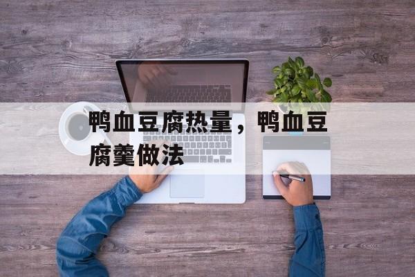 鸭血豆腐热量，鸭血豆腐羹做法-第1张图片-