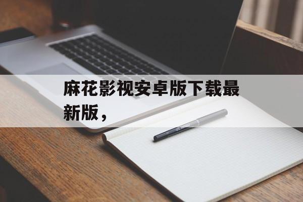 麻花影视安卓版下载最新版，-第1张图片-