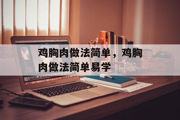 鸡胸肉做法简单，鸡胸肉做法简单易学-第1张图片-