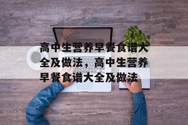 高中生营养早餐食谱大全及做法，高中生营养早餐食谱大全及做法-第1张图片-