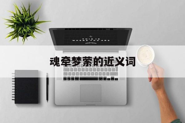 魂牵梦萦的近义词-第1张图片-