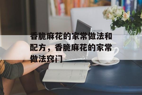 香脆麻花的家常做法和配方，香脆麻花的家常做法窍门-第1张图片-