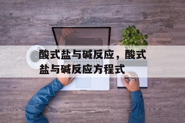 酸式盐与碱反应，酸式盐与碱反应方程式-第1张图片-