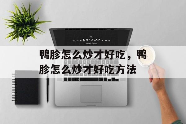 鸭胗怎么炒才好吃，鸭胗怎么炒才好吃方法-第1张图片-