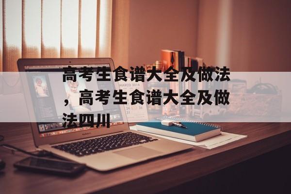 高考生食谱大全及做法，高考生食谱大全及做法四川-第1张图片-