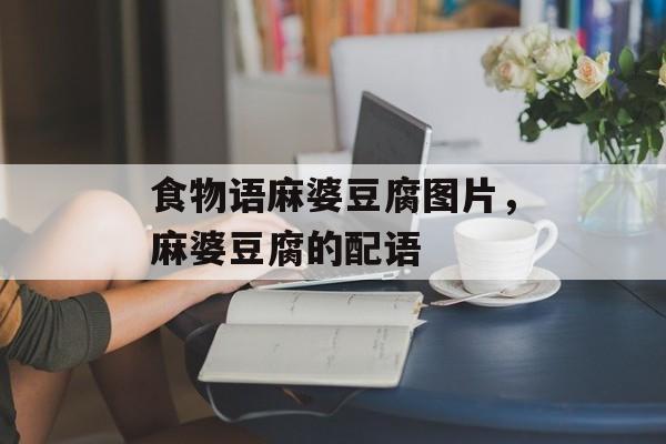 食物语麻婆豆腐图片，麻婆豆腐的配语-第1张图片-