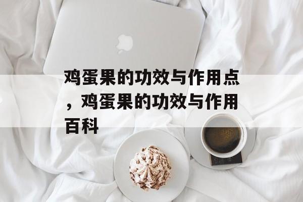 鸡蛋果的功效与作用点，鸡蛋果的功效与作用百科-第1张图片-