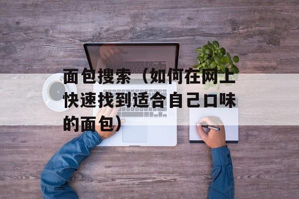 面包搜索（如何在网上快速找到适合自己口味的面包）-第1张图片-