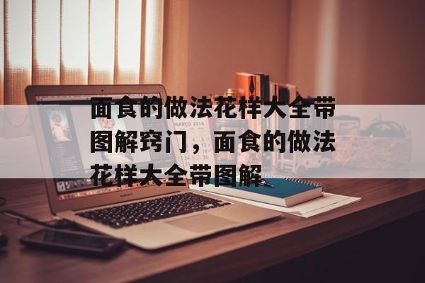 面食的做法花样大全带图解窍门，面食的做法花样大全带图解-第1张图片-