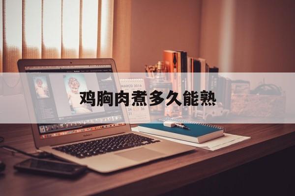 鸡胸肉煮多久能熟-第1张图片-