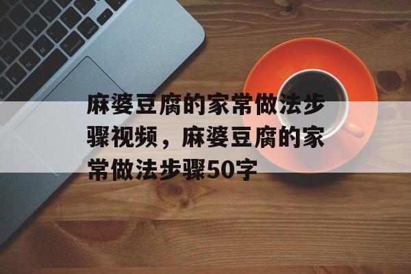 麻婆豆腐的家常做法步骤视频，麻婆豆腐的家常做法步骤50字-第1张图片-