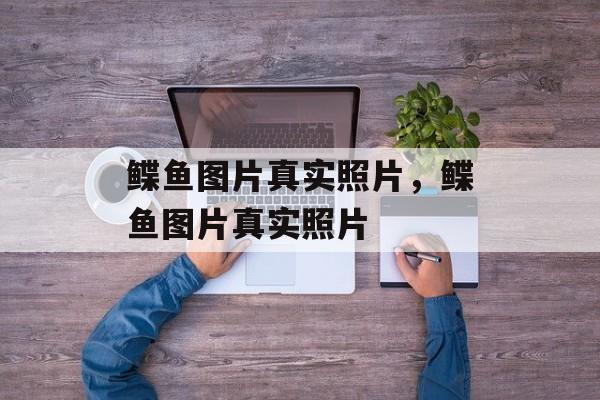 鲽鱼图片真实照片，鲽鱼图片真实照片-第1张图片-