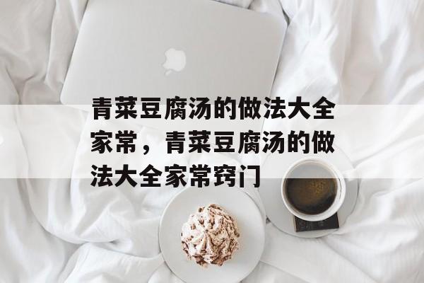 青菜豆腐汤的做法大全家常，青菜豆腐汤的做法大全家常窍门-第1张图片-