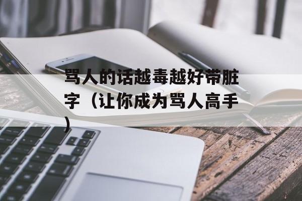 骂人的话越毒越好带脏字（让你成为骂人高手）-第1张图片-