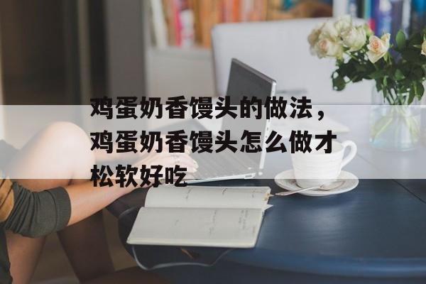 鸡蛋奶香馒头的做法，鸡蛋奶香馒头怎么做才松软好吃-第1张图片-