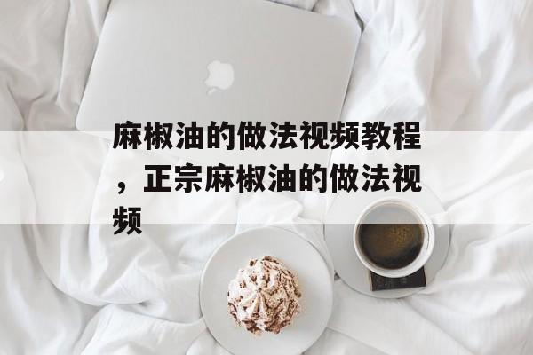 麻椒油的做法视频教程，正宗麻椒油的做法视频-第1张图片-