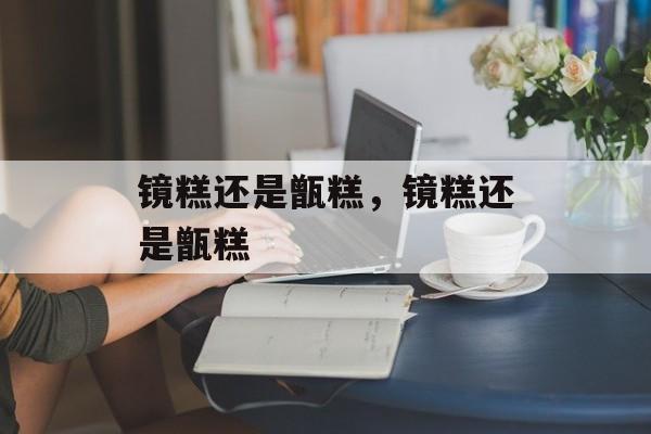 镜糕还是甑糕，镜糕还是甑糕-第1张图片-