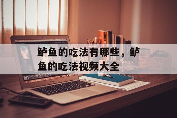 鲈鱼的吃法有哪些，鲈鱼的吃法视频大全-第1张图片-
