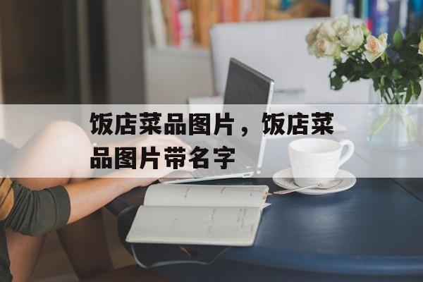 饭店菜品图片，饭店菜品图片带名字-第1张图片-