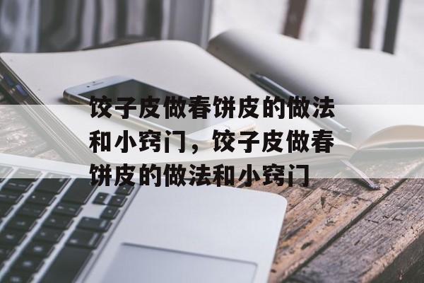 饺子皮做春饼皮的做法和小窍门，饺子皮做春饼皮的做法和小窍门-第1张图片-