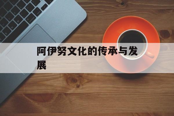 阿伊努文化的传承与发展-第1张图片-