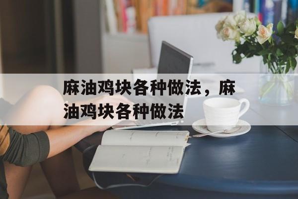 麻油鸡块各种做法，麻油鸡块各种做法-第1张图片-