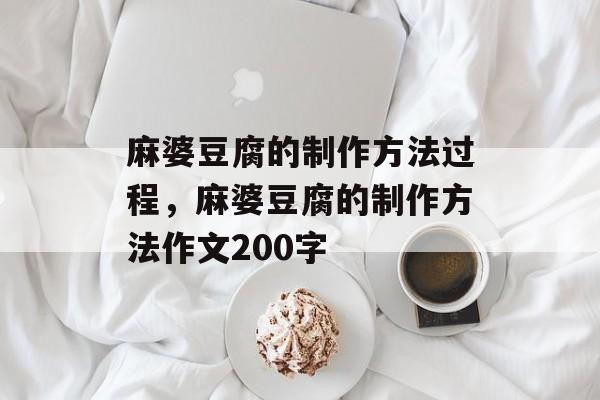 麻婆豆腐的制作方法过程，麻婆豆腐的制作方法作文200字-第1张图片-