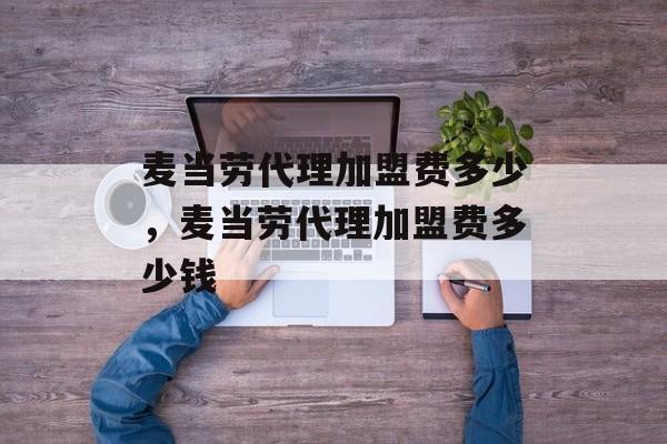 麦当劳代理加盟费多少，麦当劳代理加盟费多少钱-第1张图片-