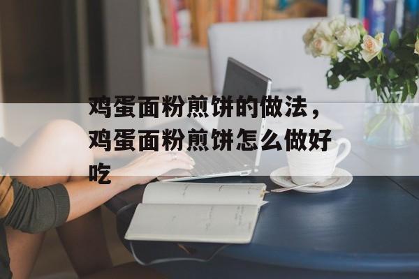 鸡蛋面粉煎饼的做法，鸡蛋面粉煎饼怎么做好吃-第1张图片-
