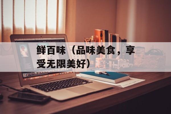 鲜百味（品味美食，享受无限美好）-第1张图片-