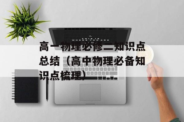 高一物理必修二知识点总结（高中物理必备知识点梳理）-第1张图片-