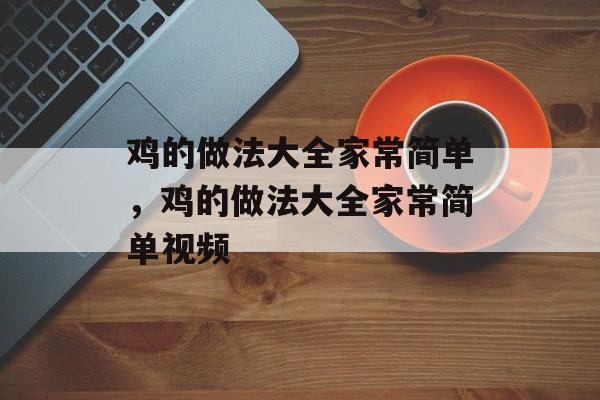 鸡的做法大全家常简单，鸡的做法大全家常简单视频-第1张图片-